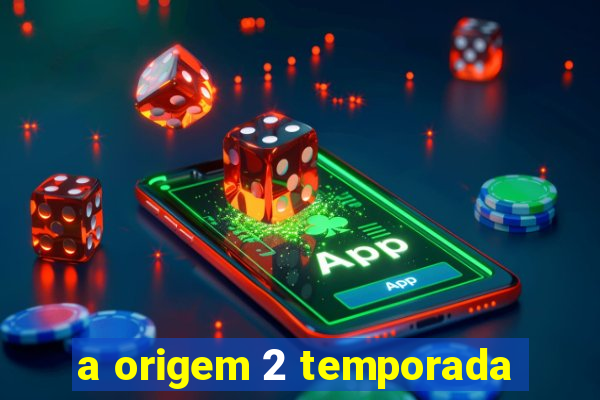 a origem 2 temporada